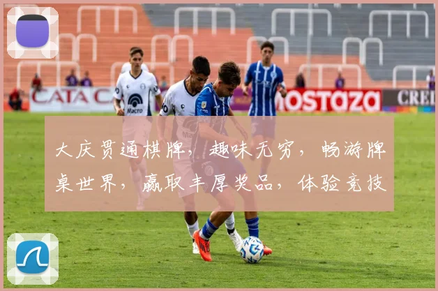 大庆贯通棋牌，趣味无穷，畅游牌桌世界，赢取丰厚奖品，体验竞技乐趣